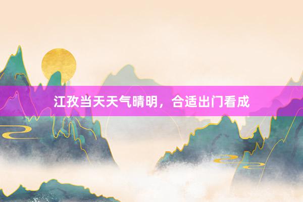 江孜当天天气晴明，合适出门看成